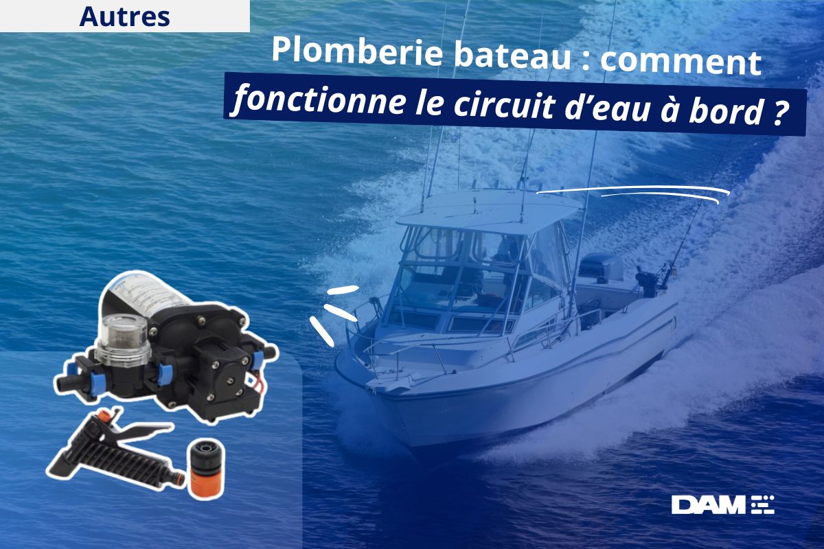 Plomberie bateau : comment fonctionne le circuit d’eau à bord ?